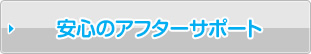 安心のアフターサポート