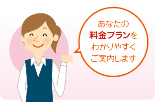 あなたの料金プランをわかりやすくご案内します